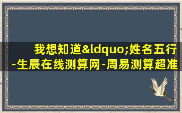 我想知道“姓名五行-生辰在线测算网-周易测算超准的网站”测算结果的准确率如何