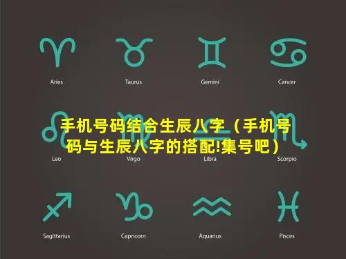 手机号码结合生辰八字（手机号码与生辰八字的搭配!集号吧）