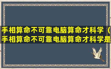 手相算命不可靠电脑算命才科学（手相算命不可靠电脑算命才科学是对还是错）