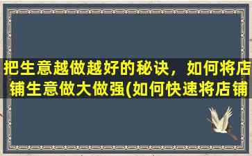 把生意越做越好的秘诀，如何将店铺生意做大做强(如何快速将店铺生意做大做强？教你的SEO新技巧)