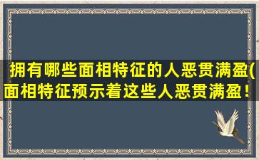 拥有哪些面相特征的人恶贯满盈(面相特征预示着这些人恶贯满盈！)