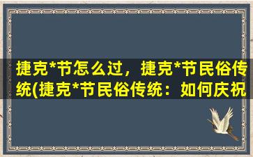 捷克*节怎么过，捷克*节民俗传统(捷克*节民俗传统：如何庆祝捷克*节？)