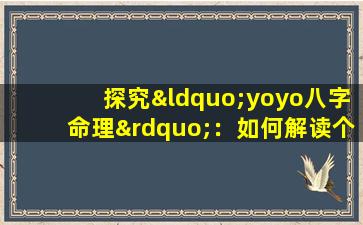 探究“yoyo八字命理”：如何解读个人命运与性格特征