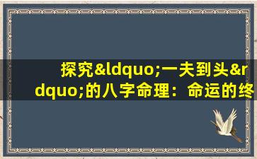 探究“一夫到头”的八字命理：命运的终结还是新生的开始