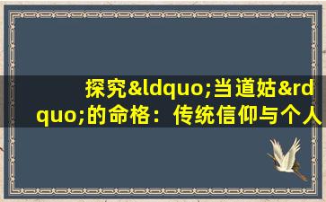 探究“当道姑”的命格：传统信仰与个人命运的交织