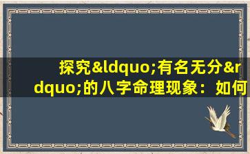 探究“有名无分”的八字命理现象：如何解读这一特殊命格