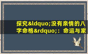 探究“没有亲情的八字命格”：命运与家庭关系的奥秘