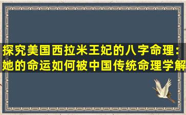 探究美国西拉米王妃的八字命理：她的命运如何被中国传统命理学解读