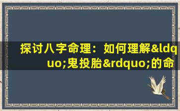 探讨八字命理：如何理解“鬼投胎”的命格