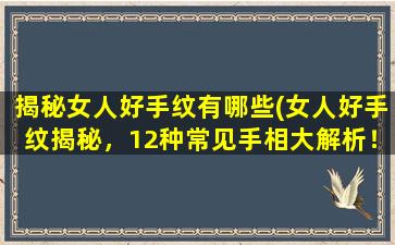 揭秘女人好手纹有哪些(女人好手纹揭秘，12种常见手相大解析！)