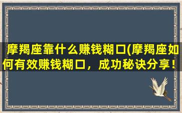 摩羯座靠什么赚钱糊口(摩羯座如何有效赚钱糊口，成功秘诀分享！)