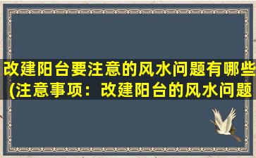 改建阳台要注意的风水问题有哪些(注意事项：改建阳台的风水问题一定要注意！)