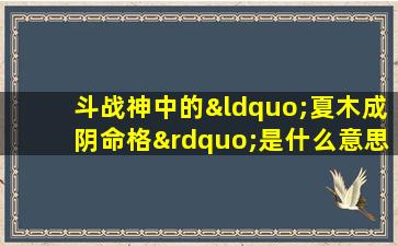 斗战神中的“夏木成阴命格”是什么意思