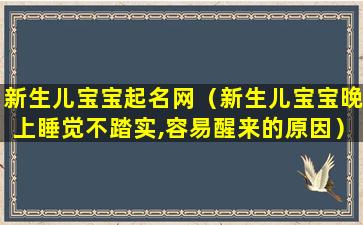 新生儿宝宝起名网（新生儿宝宝晚上睡觉不踏实,容易醒来的原因）