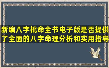 新编八字批命全书电子版是否提供了全面的八字命理分析和实用指导