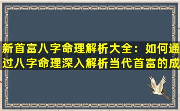 新首富八字命理解析大全：如何通过八字命理深入解析当代首富的成功秘诀