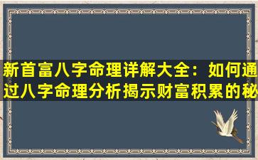 新首富八字命理详解大全：如何通过八字命理分析揭示财富积累的秘密