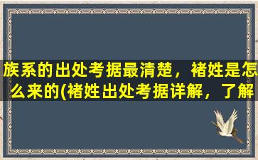 族系的出处考据最清楚，褚姓是怎么来的(褚姓出处考据详解，了解褚姓来历不再迷惑！)