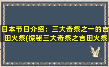 日本节日介绍：三大奇祭之一的吉田火祭(探秘三大奇祭之吉田火祭：日本文化中的神圣烈火信仰)