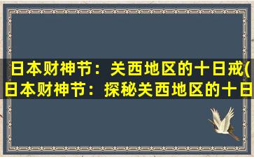 日本财神节：关西地区的十日戒(日本财神节：探秘关西地区的十日戒传统)