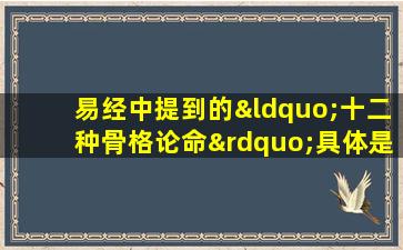 易经中提到的“十二种骨格论命”具体是什么内容