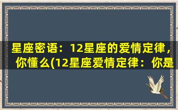 星座密语：12星座的爱情定律，你懂么(12星座爱情定律：你是否掌握了这些星座密语？)