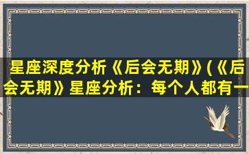 星座深度分析《后会无期》(《后会无期》星座分析：每个人都有一个属于自己的结局)