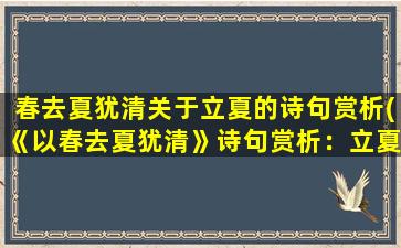 春去夏犹清关于立夏的诗句赏析(《以春去夏犹清》诗句赏析：立夏的诗词之美)