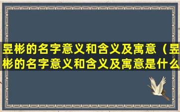 昱彬的名字意义和含义及寓意（昱彬的名字意义和含义及寓意是什么）