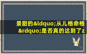 景甜的“从儿格命格”是否真的达到了zui高级别