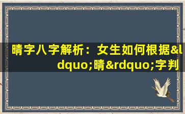 晴字八字解析：女生如何根据“晴”字判断命运