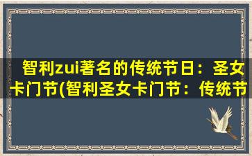 智利zui著名的传统节日：圣女卡门节(智利圣女卡门节：传统节日与信仰庆典)