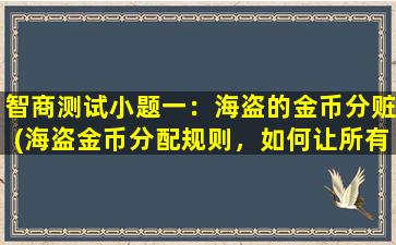 智商测试小题一：海盗的金币分赃(海盗金币分配规则，如何让所有人都获得利益？)