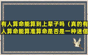 有人算命能算到上辈子吗（真的有人算命能算准算命是否是一种迷信）