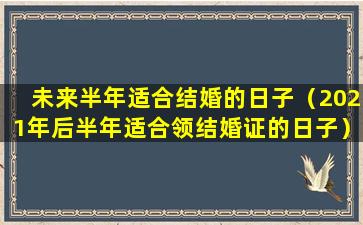 未来半年适合结婚的日子（2021年后半年适合领结婚证的日子）