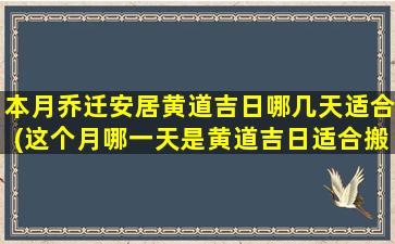 本月乔迁安居黄道吉日哪几天适合(这个月哪一天是黄道吉日适合搬家)