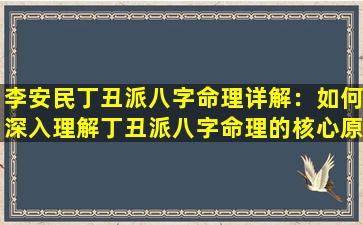 李安民丁丑派八字命理详解：如何深入理解丁丑派八字命理的核心原则与应用