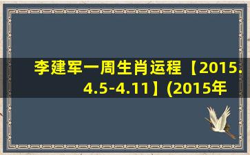 李建军一周生肖运程【2015.4.5-4.11】(2015年4月5日至4月11日李建军的运势周报)