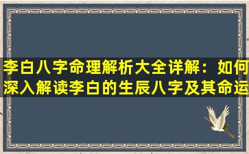 李白八字命理解析大全详解：如何深入解读李白的生辰八字及其命运影响