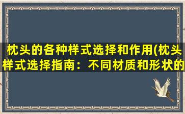 枕头的各种样式选择和作用(枕头样式选择指南：不同材质和形状的枕头对睡眠的影响)