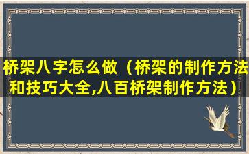 桥架八字怎么做（桥架的制作方法和技巧大全,八百桥架制作方法）