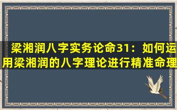 梁湘润八字实务论命31：如何运用梁湘润的八字理论进行精准命理解析