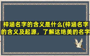 梓涵名字的含义是什么(梓涵名字的含义及起源，了解这绝美的名字来源背后的故事)