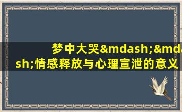 梦中大哭——情感释放与心理宣泄的意义