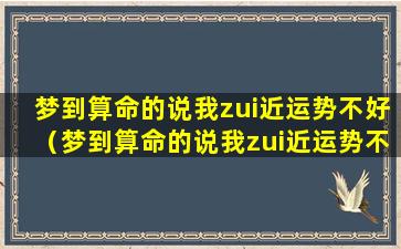 梦到算命的说我zui近运势不好（梦到算命的说我zui近运势不好怎么回事）