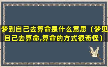 梦到自己去算命是什么意思（梦见自己去算命,算命的方式很奇怪）