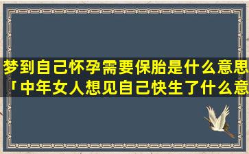 梦到自己怀孕需要保胎是什么意思「中年女人想见自己快生了什么意思」