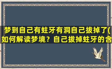 梦到自己有蛀牙有洞自己拔掉了(如何解读梦境？自己拔掉蛀牙的含义是什么？)