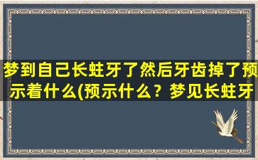 梦到自己长蛀牙了然后牙齿掉了预示着什么(预示什么？梦见长蛀牙掉了牙齿原因及分析！)