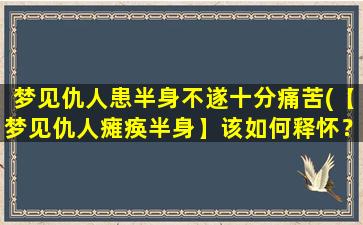 梦见仇人患半身不遂十分痛苦(【梦见仇人瘫痪半身】该如何释怀？)